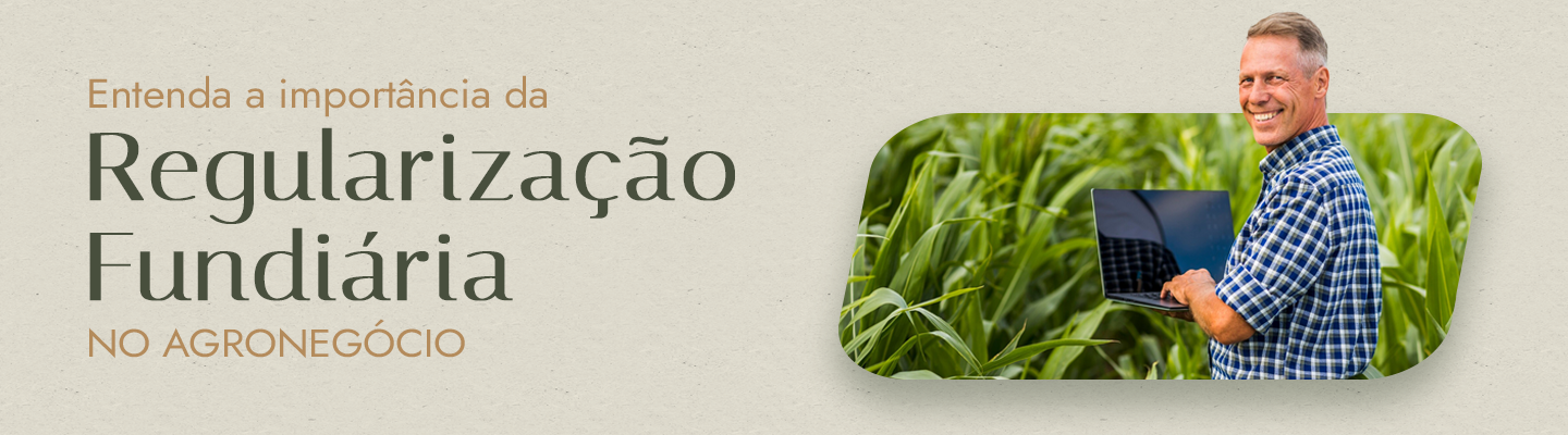 A Importância da Regularização Fundiária para o Agronegócio Brasileiro